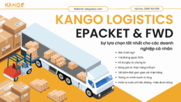 KANGO LOGISTICS – GIẢI PHÁP GỬI HÀNG ePACKET & FWD TOÀN DIỆN CHO DOANH NGHIỆP CÁ NHÂN