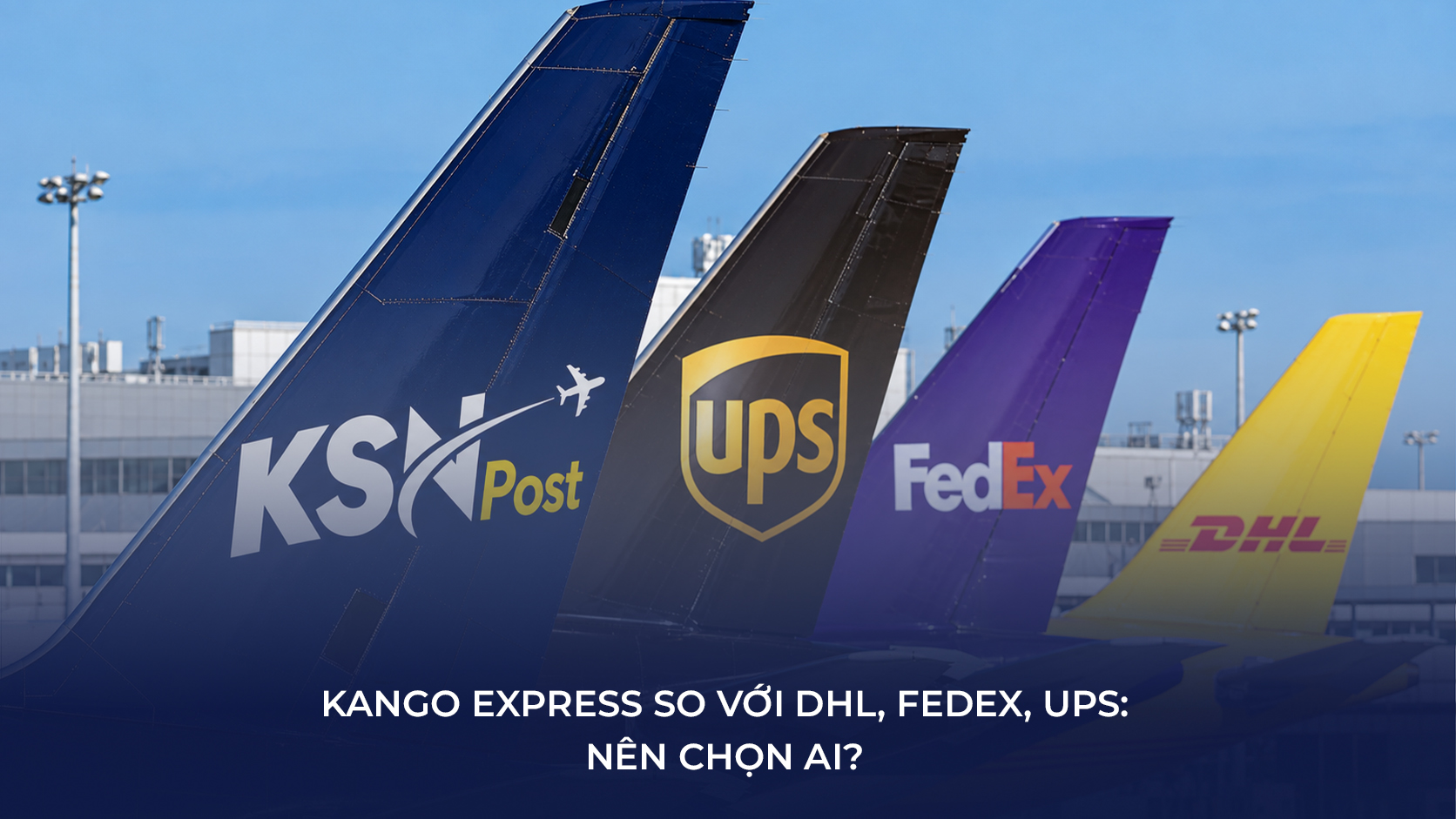 so sánh KANGO với DHL FedEx UPS
